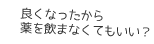 良くなったから薬を飲まなくてもいい？